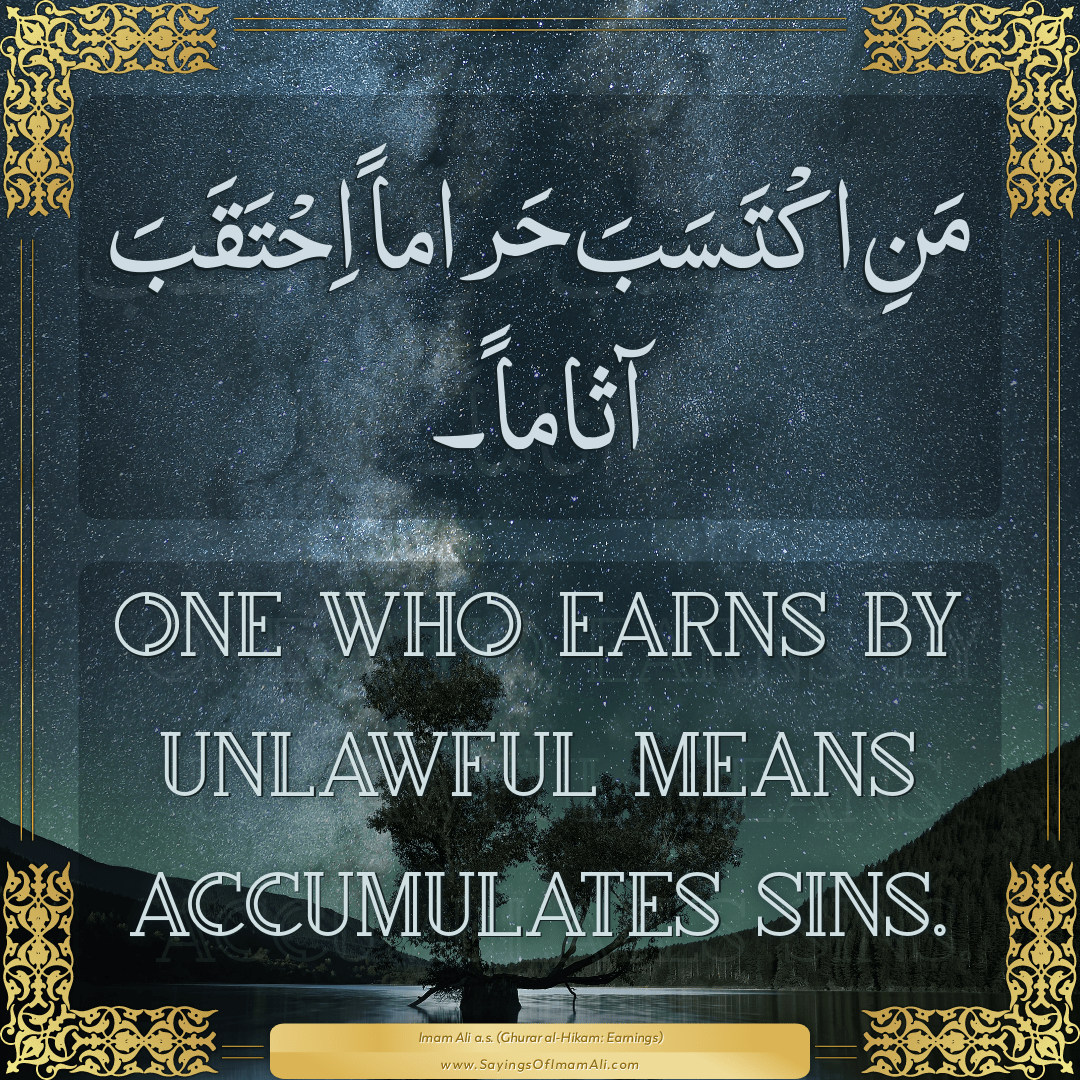 One who earns by unlawful means accumulates sins.